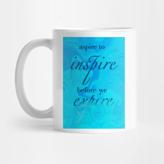 Aspire to inspire before we expire by Yona's Stuff